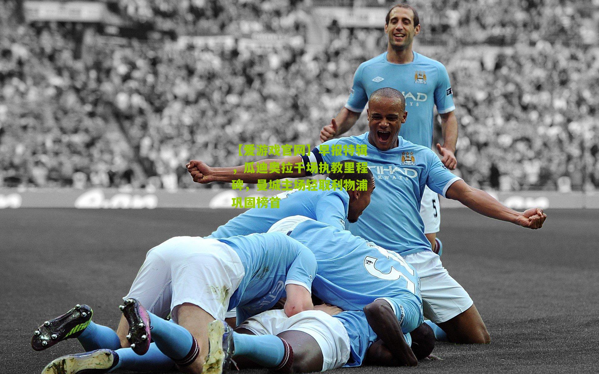 早报特辑，瓜迪奥拉千场执教里程碑，曼城主场轻取利物浦巩固榜首