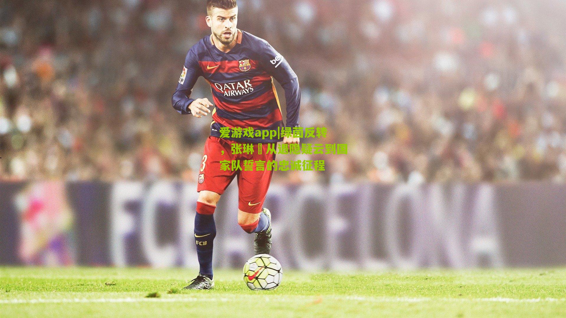 绿茵反转，张琳芃从退隐疑云到国家队誓言的忠诚征程