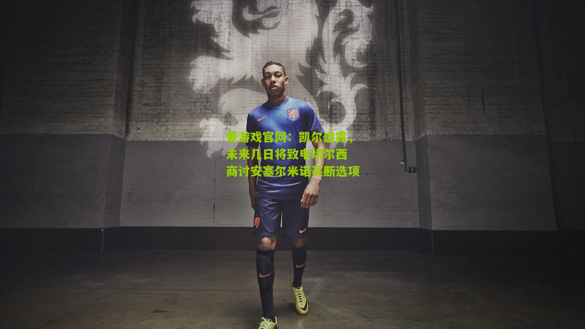 凯尔透露,未来几日将致电切尔西 商讨安塞尔米诺买断选项