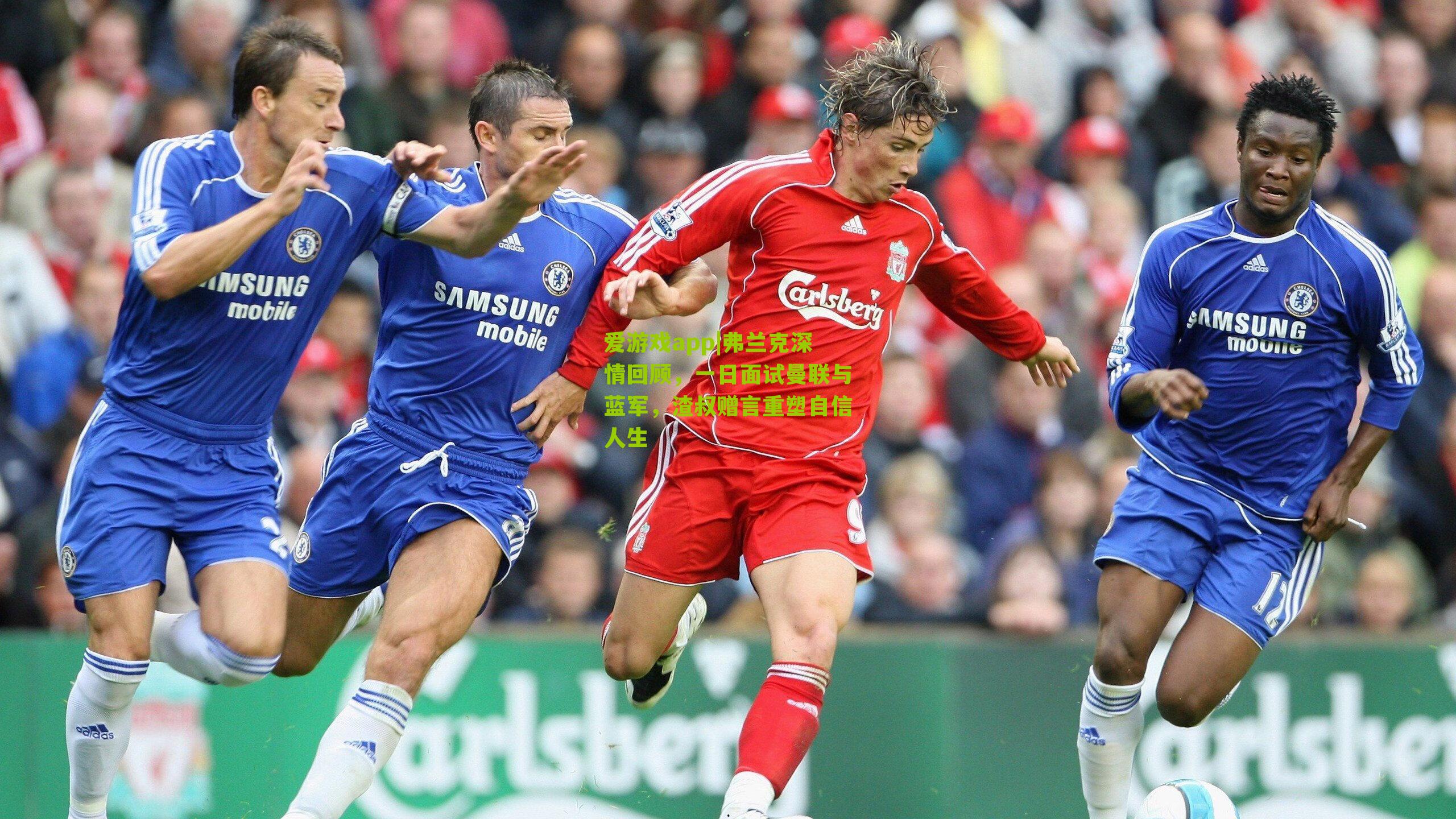 弗兰克深情回顾,一日面试曼联与蓝军,渣叔赠言重塑自信人生