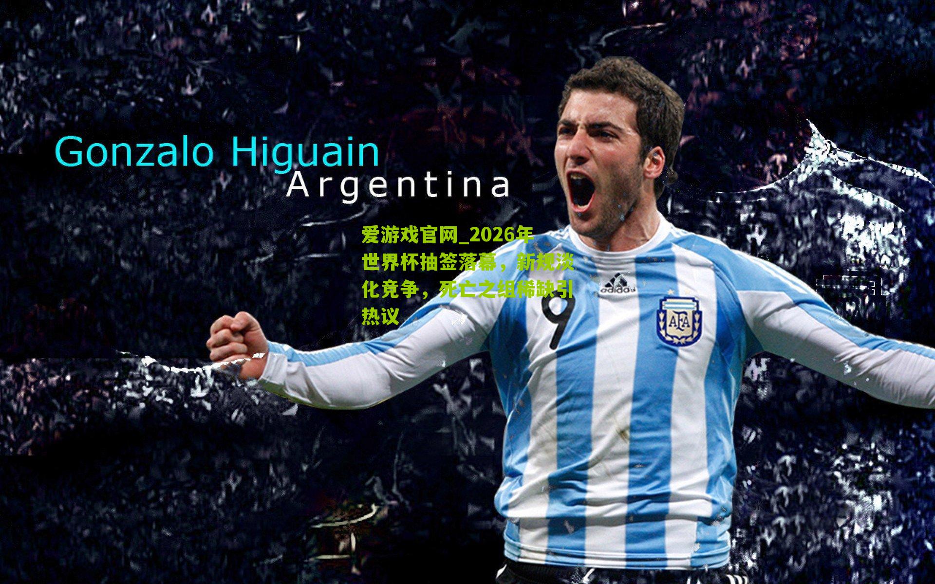 爱游戏官网_2026年世界杯抽签落幕，新规淡化竞争，死亡之组稀缺引热议