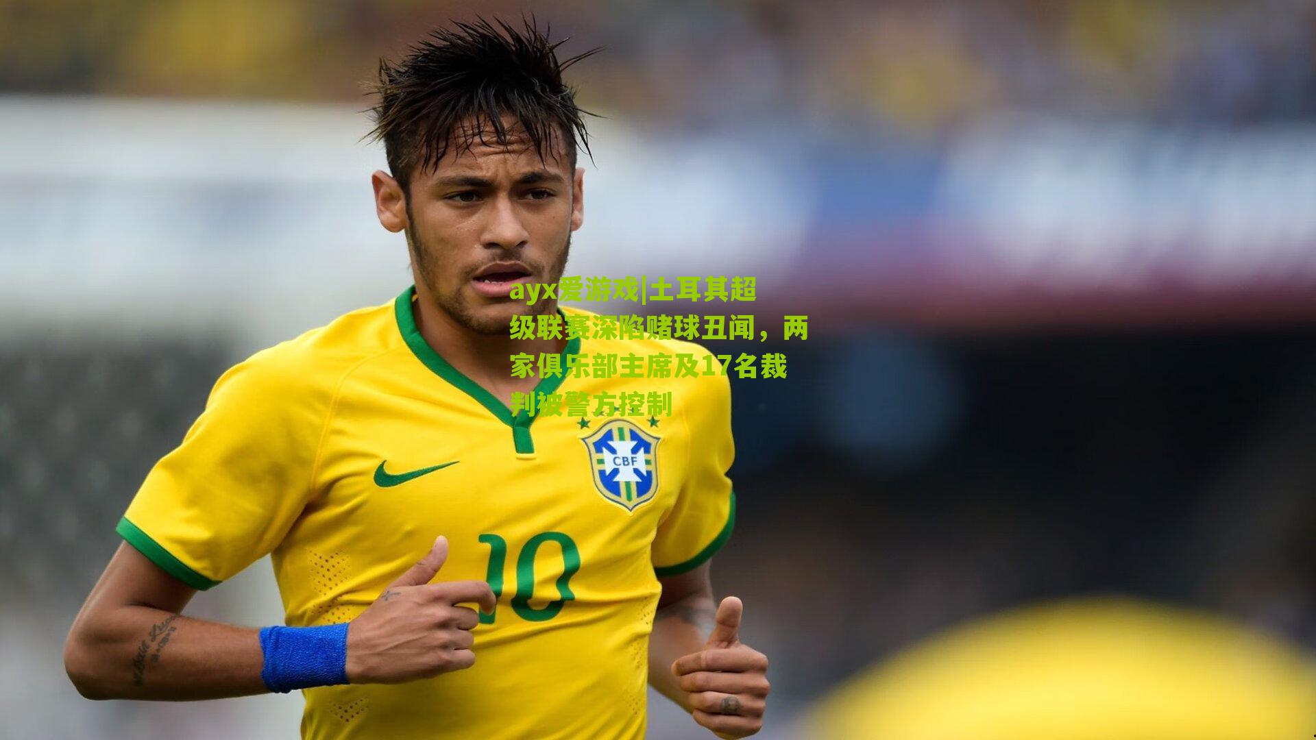 ayx爱游戏|土耳其超级联赛深陷赌球丑闻，两家俱乐部主席及17名裁判被警方控制