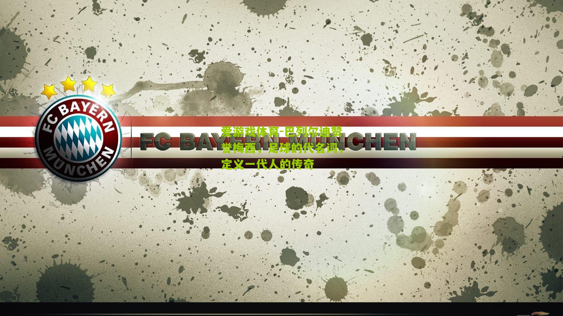 巴列尔迪赞誉梅西，足球的代名词，定义一代人的传奇