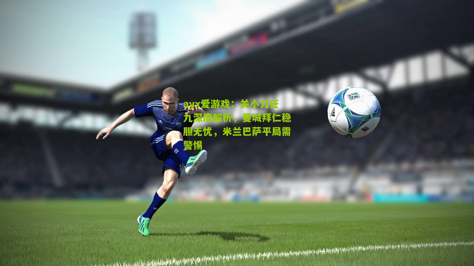 关小刀任九深度解析,曼城拜仁稳胆无忧,米兰巴萨平局需警惕
